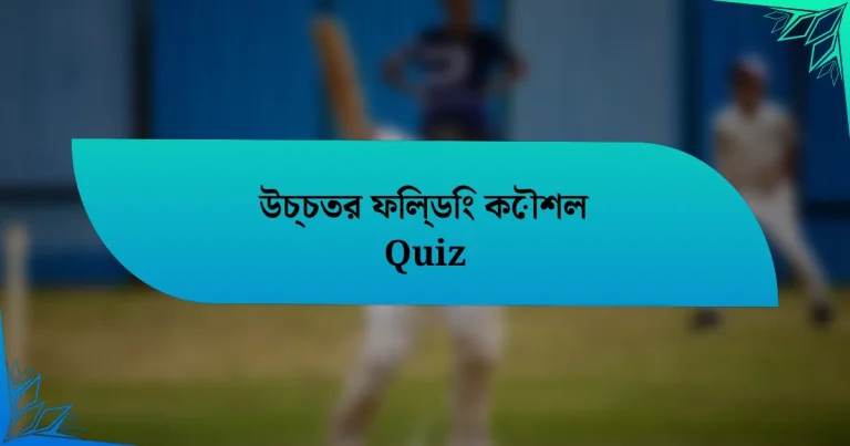 উচ্চতর ফিল্ডিং কৌশল Quiz