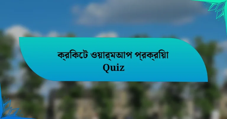 ক্রিকেট ওয়ার্মআপ প্রক্রিয়া Quiz