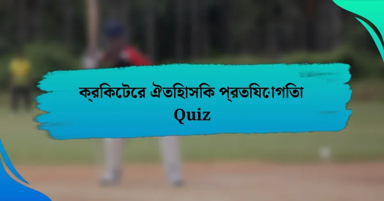 ক্রিকেটের ঐতিহাসিক প্রতিযোগিতা Quiz